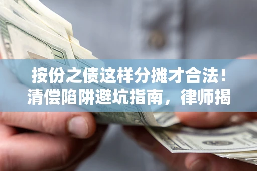 北京按份之债这样分摊才合法！清偿陷阱避坑指南，律师揭秘关键条款