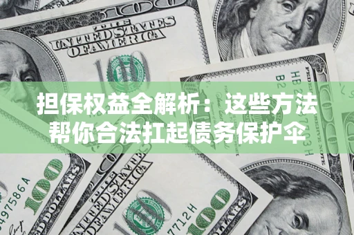 北京担保权益全解析：这些方法帮你合法扛起债务保护伞