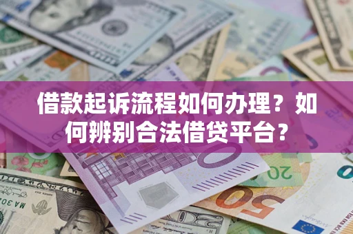 北京借款起诉流程如何办理？如何辨别合法借贷平台？