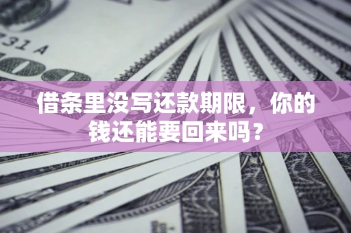 北京借条里没写还款期限，你的钱还能要回来吗？