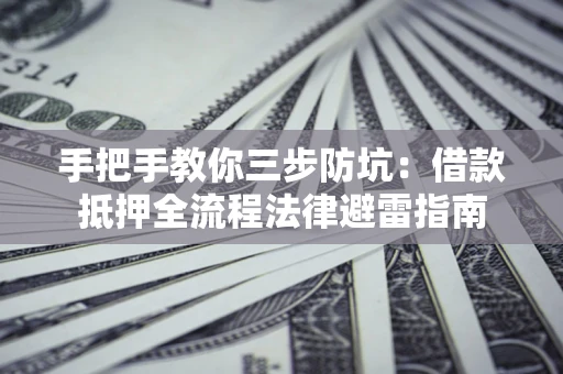 北京手把手教你三步防坑：借款抵押全流程法律避雷指南