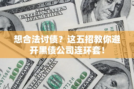 北京想合法讨债？这五招教你避开黑债公司连环套！