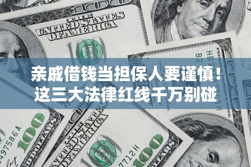 北京亲戚借钱当担保人要谨慎！这三大法律红线千万别碰