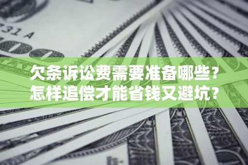 北京欠条诉讼费需要准备哪些？怎样追偿才能省钱又避坑？