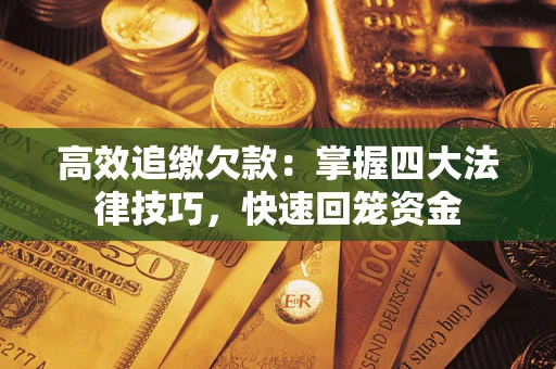 北京高效追缴欠款：掌握四大法律技巧，快速回笼资金