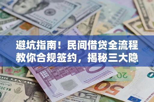 北京避坑指南！民间借贷全流程教你合规签约，揭秘三大隐形陷阱
