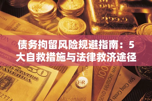 北京债务拘留风险规避指南：5大自救措施与法律救济途径