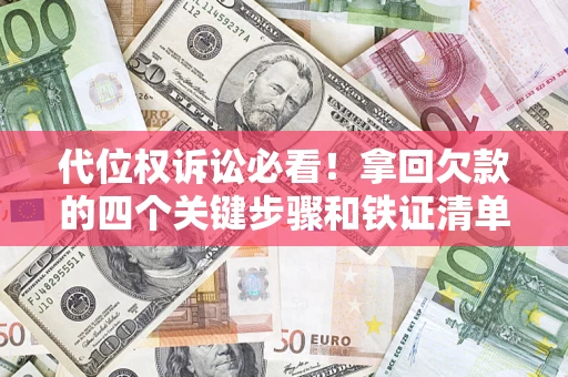 北京代位权诉讼必看!拿回欠款的四个关键步骤和铁证清单 北京代位权诉讼必看!拿回欠款的四个关键步骤和铁证清单