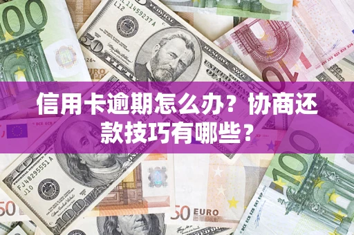 北京信用卡逾期怎么办？协商还款技巧有哪些？