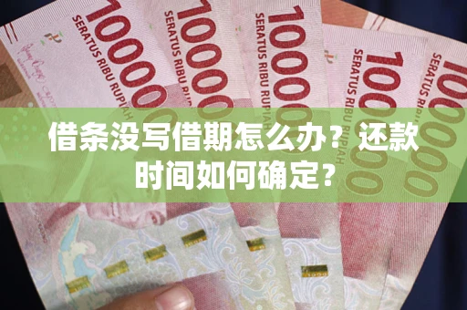 北京借条没写借期怎么办？还款时间如何确定？