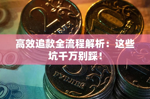 北京高效追款全流程解析：这些坑千万别踩！