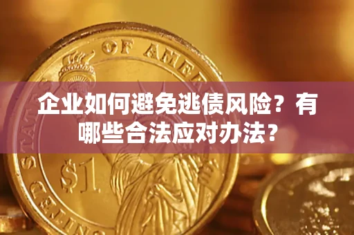 北京企业如何避免逃债风险？有哪些合法应对办法？
