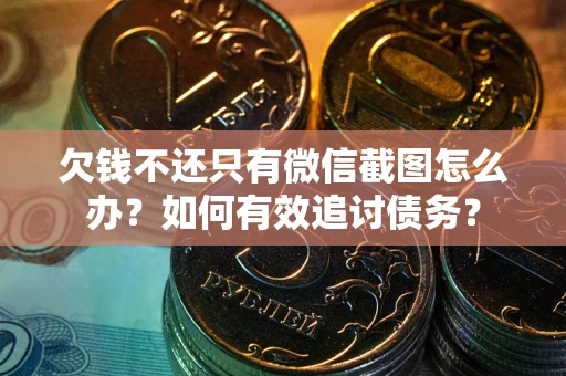 北京欠钱不还只有微信截图怎么办？如何有效追讨债务？