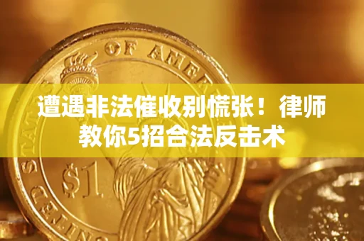 北京遭遇非法催收别慌张！律师教你5招合法反击术