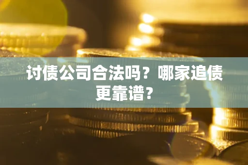 北京讨债公司合法吗？哪家追债更靠谱？