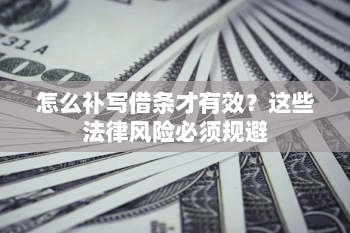 北京怎么补写借条才有效？这些法律风险必须规避
