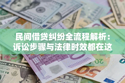 北京民间借贷纠纷全流程解析：诉讼步骤与法律时效都在这儿了