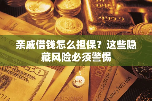 北京亲戚借钱怎么担保？这些隐藏风险必须警惕