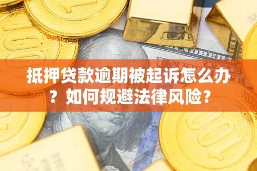 北京抵押贷款逾期被起诉怎么办？如何规避法律风险？