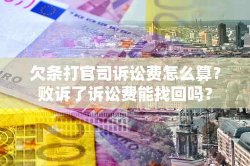 北京欠条打官司诉讼费怎么算？败诉了诉讼费能找回吗？