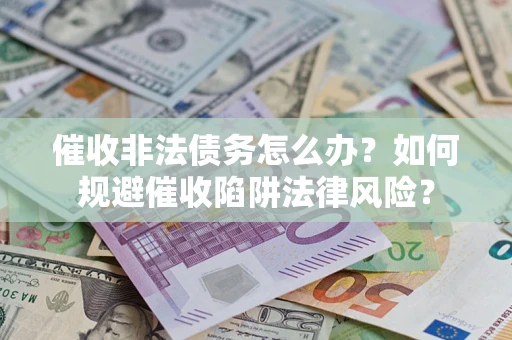北京催收非法债务怎么办？如何规避催收陷阱法律风险？
