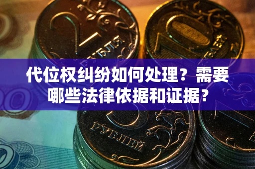 北京代位权纠纷如何处理？需要哪些法律依据和证据？