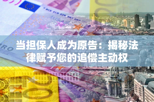 北京当担保人成为原告:揭秘法律赋予您的追偿主动权 北京当担保人成为原告:揭秘法律赋予您的追偿主动权