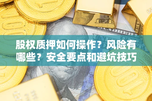 北京股权质押如何操作？风险有哪些？安全要点和避坑技巧？