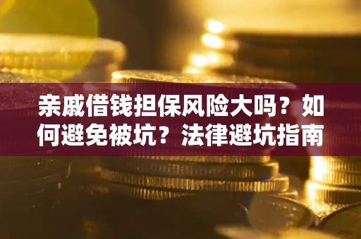 北京亲戚借钱担保风险大吗？如何避免被坑？法律避坑指南