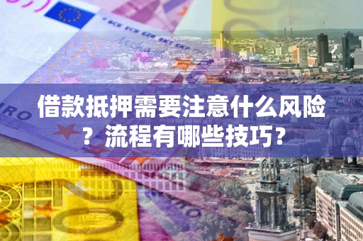 北京借款抵押需要注意什么风险？流程有哪些技巧？