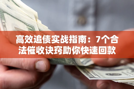 北京高效追债实战指南：7个合法催收诀窍助你快速回款