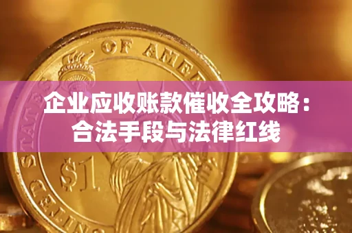 北京企业应收账款催收全攻略：合法手段与法律红线
