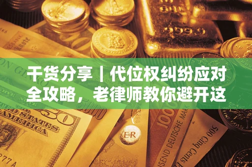 北京干货分享｜代位权纠纷应对全攻略，老律师教你避开这5大雷区