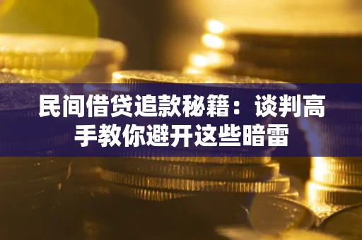北京民间借贷追款秘籍：谈判高手教你避开这些暗雷