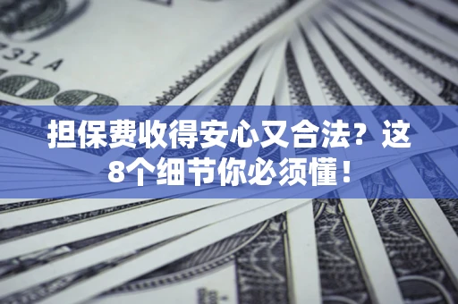 北京担保费收得安心又合法？这8个细节你必须懂！