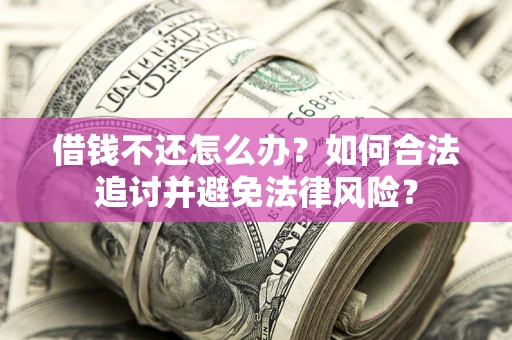 北京借钱不还怎么办？如何合法追讨并避免法律风险？