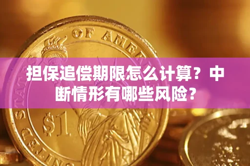 北京担保追偿期限怎么计算？中断情形有哪些风险？