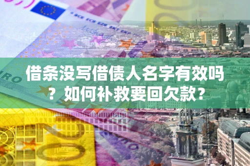 北京借条没写借债人名字有效吗？如何补救要回欠款？