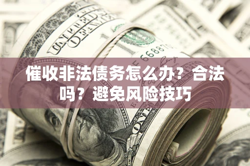 北京催收非法债务怎么办？合法吗？避免风险技巧