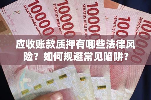 北京应收账款质押有哪些法律风险？如何规避常见陷阱？