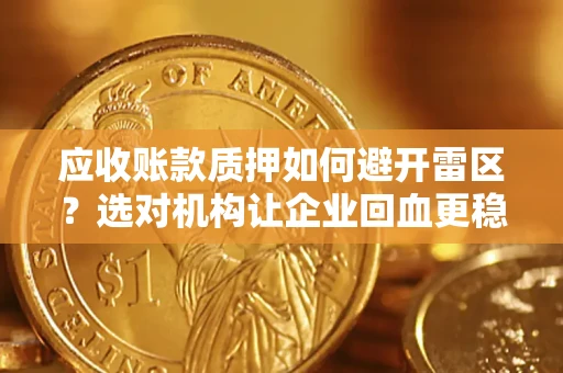 北京应收账款质押如何避开雷区？选对机构让企业回血更稳