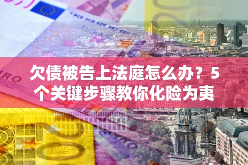 北京欠债被告上法庭怎么办？5个关键步骤教你化险为夷