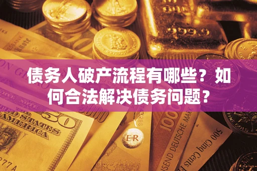 北京债务人破产流程有哪些？如何合法解决债务问题？