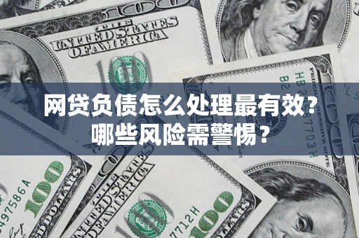 北京网贷负债怎么处理最有效？哪些风险需警惕？