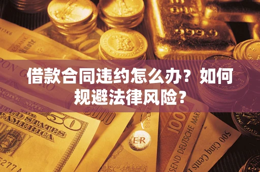 北京借款合同违约怎么办？如何规避法律风险？