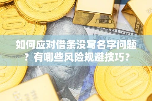 北京如何应对借条没写名字问题？有哪些风险规避技巧？