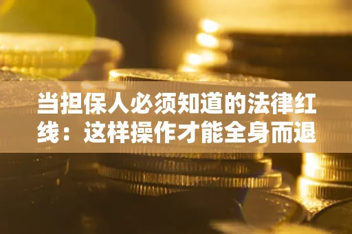 北京当担保人必须知道的法律红线：这样操作才能全身而退