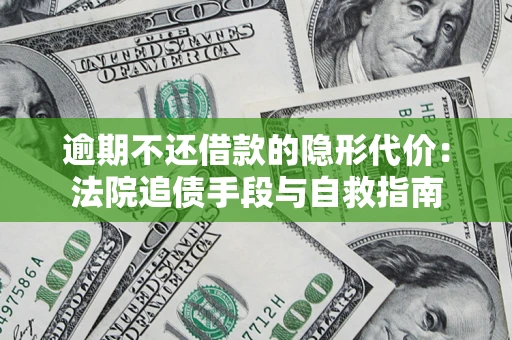 北京逾期不还借款的隐形代价：法院追债手段与自救指南
