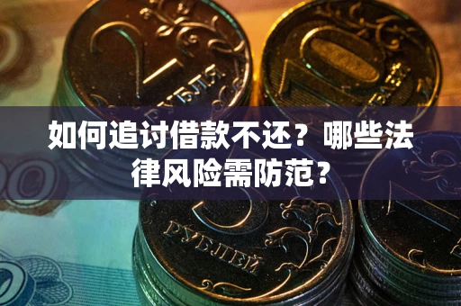 北京如何追讨借款不还？哪些法律风险需防范？